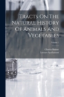 Image for Tracts On The Natural History Of Animals And Vegetables; Volume 1