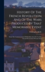 Image for History Of The French Revolution And Of The Wars Produced By That Memorable Event : From The Commencement Of Hostilities In L792, To The Second Restoration Of Louis Xviii