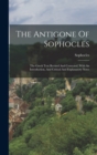 Image for The Antigone Of Sophocles : The Greek Text Revised And Corrected, With An Introduction, And Critical And Explanatory Notes