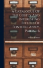 Image for A Catalogue Of The Costly And Interesting Effects Of Fonthill Abbey, Parts 1-6