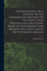 Image for Odontography, Or A Treatise On The Comparative Anatomy Of The Teeth, Their Physiological Relations, Mode Of Development And Microscopic Structure In The Vertebrate Animals