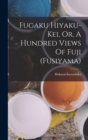 Image for Fugaku Hiyaku-kei, Or, A Hundred Views Of Fuji (fusiyama)