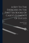 Image for A Key To The Exercises In The First Six Books Of Casey&#39;s Elements Of Euclid