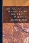 Image for Abstract Of The Mining Laws In Force In The Philippine Archipelago