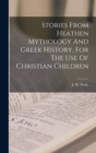 Image for Stories From Heathen Mythology And Greek History, For The Use Of Christian Children