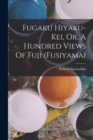 Image for Fugaku Hiyaku-kei, Or, A Hundred Views Of Fuji (fusiyama)