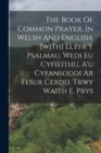 Image for The Book Of Common Prayer, In Welsh And English. [with] Llyfr Y Psalmau, Wedi Eu Cyfieithu, A&#39;u Cyfansoddi Ar Fesur Cerdd, Trwy Waith E. Prys
