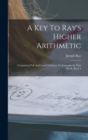 Image for A Key To Ray&#39;s Higher Arithmetic : Containing Full And Lucid Solutions To Examples In That Work, Book 4