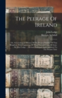 Image for The Peerage Of Ireland : Or, A Genealogical History Of The Present Nobility Of That Kingdom. With Engravings Of Their Paternal Coats Of Arms. ... By John Lodge, ... Revised, Enlarged And Continued To 