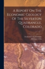 Image for A Report On The Economic Geology Of The Silverton Quadrangle, Colorado