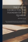 Image for The Life Of George Fox, The Founder Of The Quakers : Fully And Impartially Related On The Authority Of His Own Journal And Letters, And The Historians Of His Own Sect