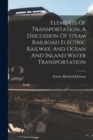 Image for Elements Of Transportation, A Discussion Of Steam Railroad Electric Railway, And Ocean And Inland Water Transportation