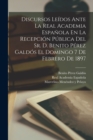 Image for Discursos Leidos Ante La Real Academia Espanola En La Recepcion Publica Del Sr. D. Benito Perez Galdos El Domingo 7 De Febrero De 1897