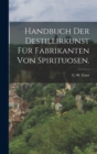 Image for Handbuch der Destillirkunst fur Fabrikanten von Spirituosen.