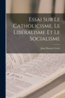 Image for Essai Sur Le Catholicisme, Le Liberalisme Et Le Socialisme