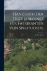 Image for Handbuch der Destillirkunst fur Fabrikanten von Spirituosen.