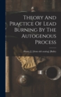 Image for Theory And Practice Of Lead Burning By The Autogenous Process