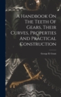 Image for A Handbook On The Teeth Of Gears, Their Curves, Properties And Practical Construction
