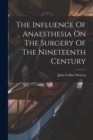 Image for The Influence Of Anaesthesia On The Surgery Of The Nineteenth Century