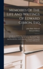 Image for Memoires Of The Life And Writings Of Edward Gibbon, Esq : A Collection Of The Most Instructive And Amusing Lives Ever Published, Written By The Parties Themselves: With Brief Introductions, And Compen