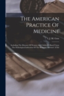 Image for The American Practice Of Medicine : Including The Diseases Of Women And Children: Based Upon The Pathological Indication Of The Remedies Advised. 2d Ed