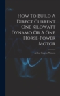 Image for How To Build A Direct Current One Kilowatt Dynamo Or A One Horse-power Motor