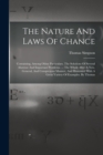 Image for The Nature And Laws Of Chance : Containing, Among Other Particulars, The Solutions Of Several Abstruse And Important Problems. ... The Whole After A New, General, And Conspicuous Manner, And Illustrat