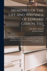 Image for Memoires Of The Life And Writings Of Edward Gibbon, Esq : A Collection Of The Most Instructive And Amusing Lives Ever Published, Written By The Parties Themselves: With Brief Introductions, And Compen