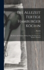 Image for Die Allezeit Fertige Hamburger Kochin : Ein Neues Auf Vieljahr. Erfahrg. Begr. Kochbuch F. D. Burgerl. Haushalt