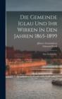 Image for Die Gemeinde Iglau Und Ihr Wirken In Den Jahren 1865-1899 : Eine Denkschrift...