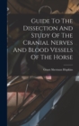 Image for Guide To The Dissection And Study Of The Cranial Nerves And Blood Vessels Of The Horse