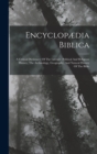 Image for Encyclopædia Biblica : A Critical Dictionary Of The Literary, Political And Religious History, The Archæology, Geography, And Natural History Of The Bible