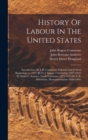 Image for History Of Labour In The United States : Introduction, By J. R. Commons. Colonial And Federal Beginnings (to 1827) By D. J. Saposs. Citizenship (1827-1833) By Helen L. Sumner. Trade Unionism (1833-183