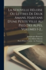Image for La Nouvelle Heloise Ou Lettres De Deux Amans, Habitans D&#39;une Petite Ville Au Pied Des Alpes, Volumes 1-2...
