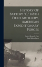 Image for History Of Battery &quot;c,&quot; 148th Field Artillery, American Expeditionary Forces