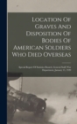 Image for Location Of Graves And Disposition Of Bodies Of American Soldiers Who Died Overseas : Special Report Of Statistics Branch, General Staff, War Department, January 15, 1920