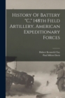 Image for History Of Battery &quot;c,&quot; 148th Field Artillery, American Expeditionary Forces