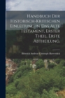 Image for Handbuch der historisch-kritischen Einleitung in das Alte Testament, Erster Theil. Erste Abtheilung.