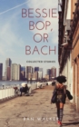 Image for Bessie, Bop, or Bach : Collected Stories