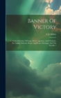 Image for Banner Of Victory : A Choice Selection Of Songs, Duets, Quartets, And Choruses, For Sunday Schools, Prayer And Praise Meetings, And The Fireside /