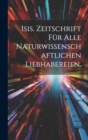 Image for Isis. Zeitschrift fur alle naturwissenschaftlichen Liebhabereien.