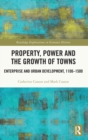 Image for Property, power and the growth of towns  : enterprise and urban development, 1100-1500