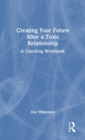 Image for Creating your future after a toxic relationship  : a coaching workbook