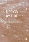 Image for Design by fire  : resistance, co-creation and retreat in the Pyrocene
