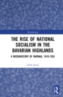 Image for The rise of national socialism in the Bavarian Highlands  : a microhistory of Murnau, 1919-1933