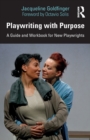 Image for Playwriting with purpose  : a guide and workbook for new playwrights
