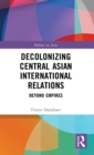 Image for Decolonizing Central Asian International Relations