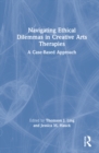 Image for Navigating ethical dilemmas in creative arts therapies  : a case-based approach