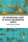 Image for The International Court of Justice and municipal courts  : an inter-judicial dialogue