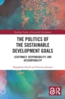 Image for The politics of the sustainable development goals  : legitimacy, responsibility, and accountability
